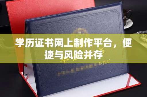 江苏学历证书网上制作平台，便捷与风险并存
