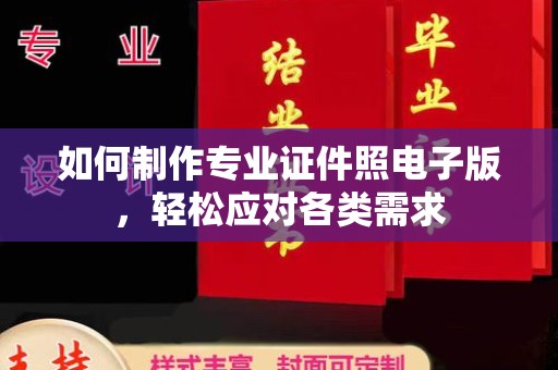 江苏如何制作专业证件照电子版，轻松应对各类需求