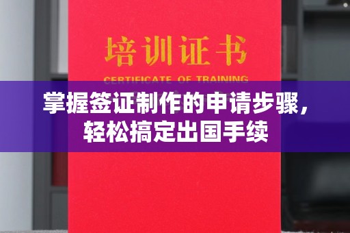 江苏掌握签证制作的申请步骤，轻松搞定出国手续