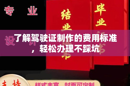 江苏了解驾驶证制作的费用标准，轻松办理不踩坑