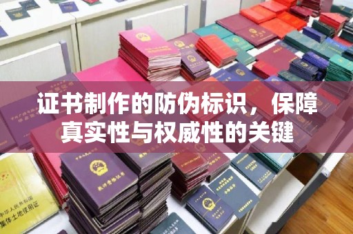 江苏证书制作的防伪标识，保障真实性与权威性的关键