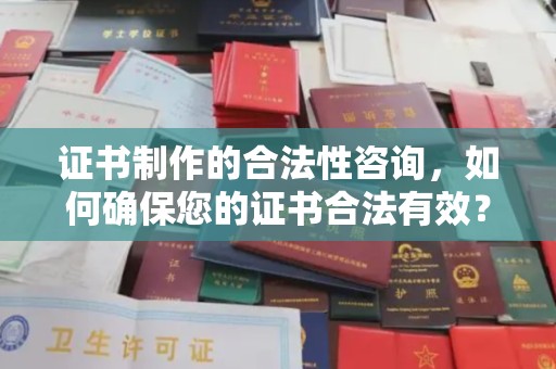 江苏证书制作的合法性咨询，如何确保您的证书合法有效？